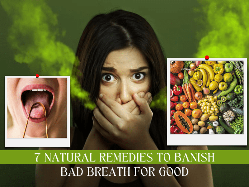 7 NATURAL REMEDIES TO BANISH BAD BREATH FOR GOOD