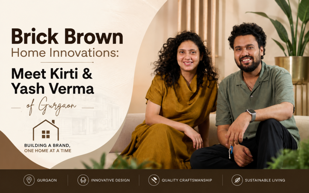 Brick Brown Home Innovations: Meet Kirti & Yash Verma of Gurgaon